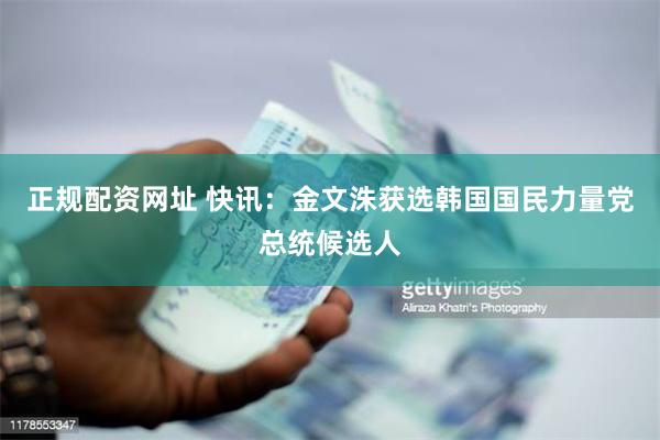 正规配资网址 快讯：金文洙获选韩国国民力量党总统候选人