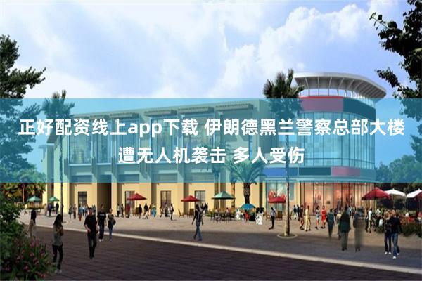 正好配资线上app下载 伊朗德黑兰警察总部大楼遭无人机袭击 多人受伤