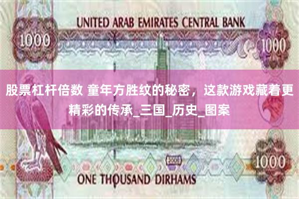 股票杠杆倍数 童年方胜纹的秘密，这款游戏藏着更精彩的传承_三国_历史_图案